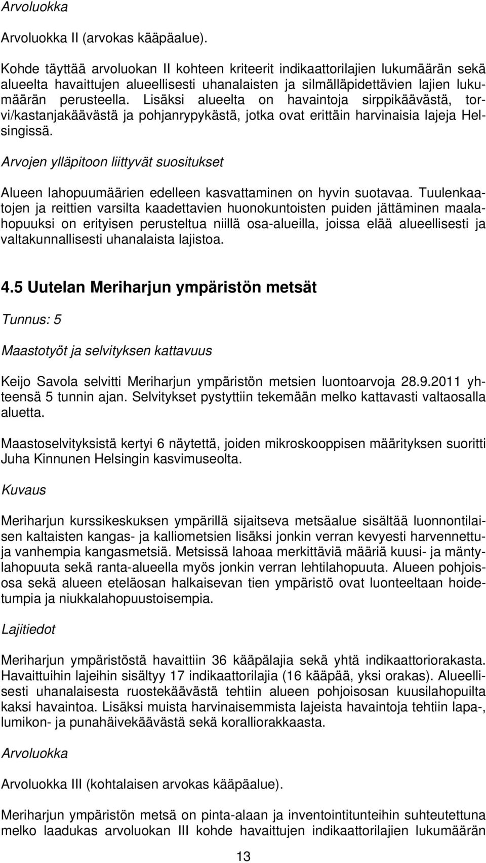 Lisäksi alueelta on havaintoja sirppikäävästä, torvi/kastanjakäävästä ja pohjanrypykästä, jotka ovat erittäin harvinaisia lajeja Helsingissä.