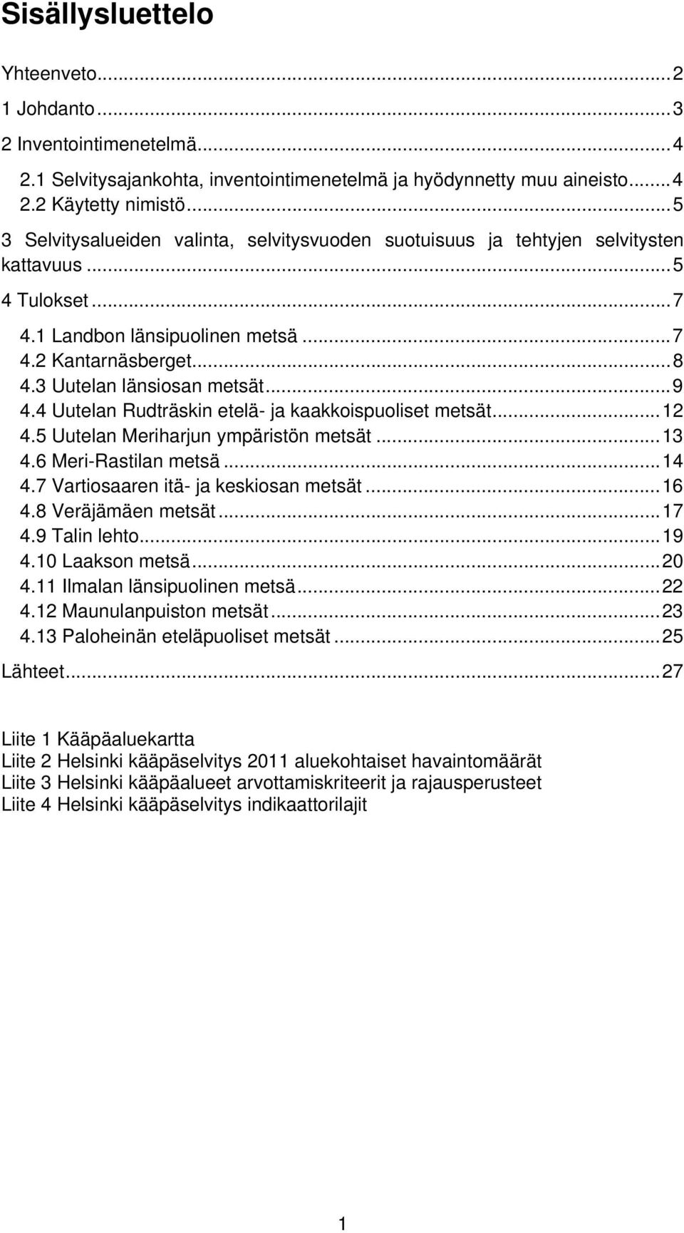 3 Uutelan länsiosan metsät... 9 4.4 Uutelan Rudträskin etelä- ja kaakkoispuoliset metsät... 12 4.5 Uutelan Meriharjun ympäristön metsät... 13 4.6 Meri-Rastilan metsä... 14 4.