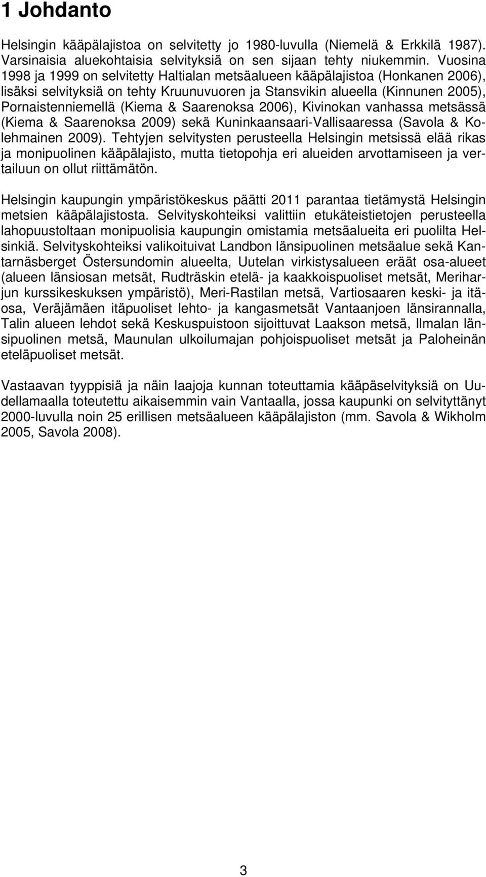 Saarenoksa 2006), Kivinokan vanhassa metsässä (Kiema & Saarenoksa 2009) sekä Kuninkaansaari-Vallisaaressa (Savola & Kolehmainen 2009).
