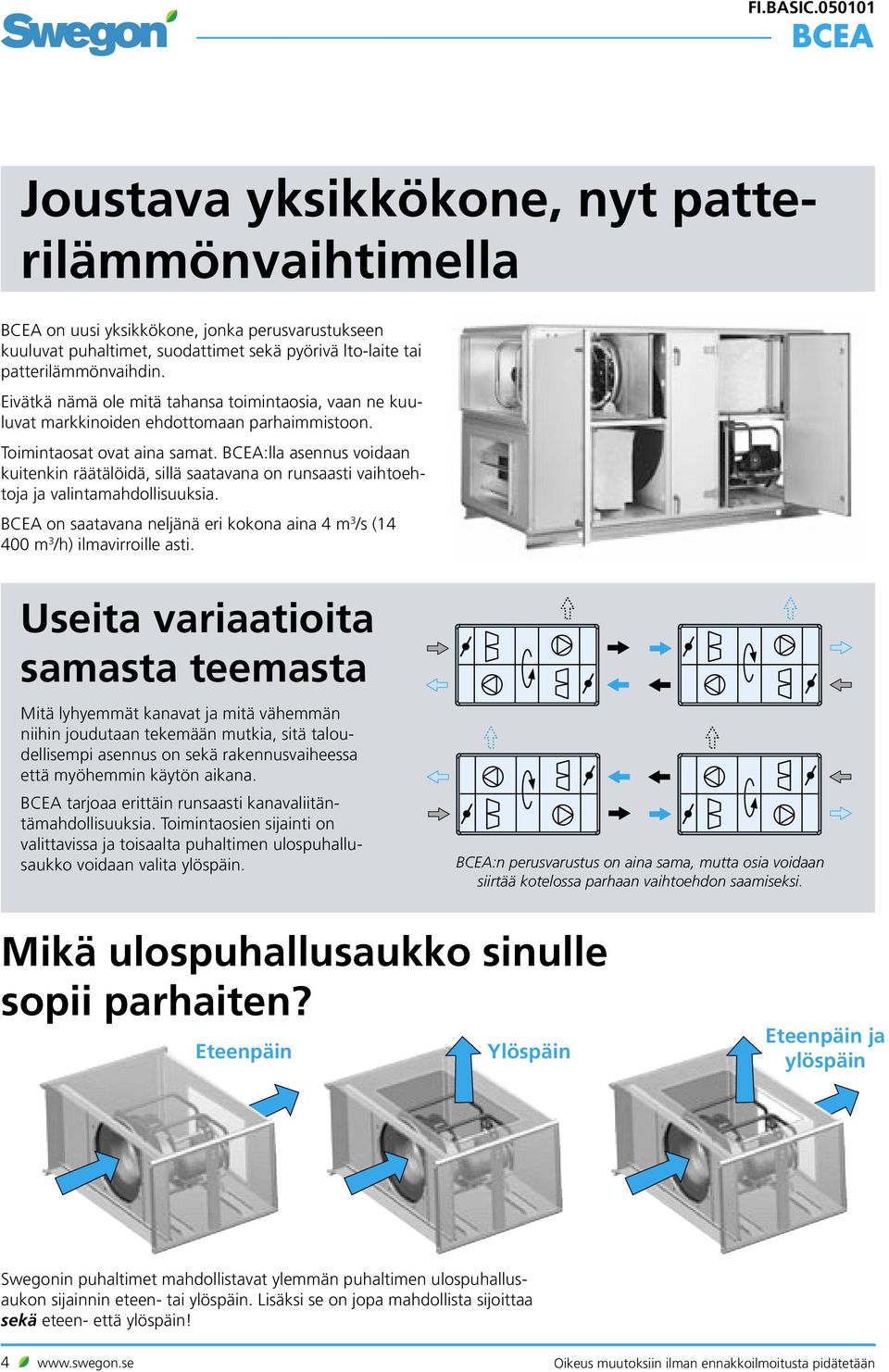 :lla asennus voidaan kuitenkin räätälöidä, sillä saatavana on runsaasti vaihtoehtoja ja valintamahdollisuuksia. on saatavana neljänä eri kokona aina m 3 /s (1 00 m 3 /h) ilmavirroille asti.