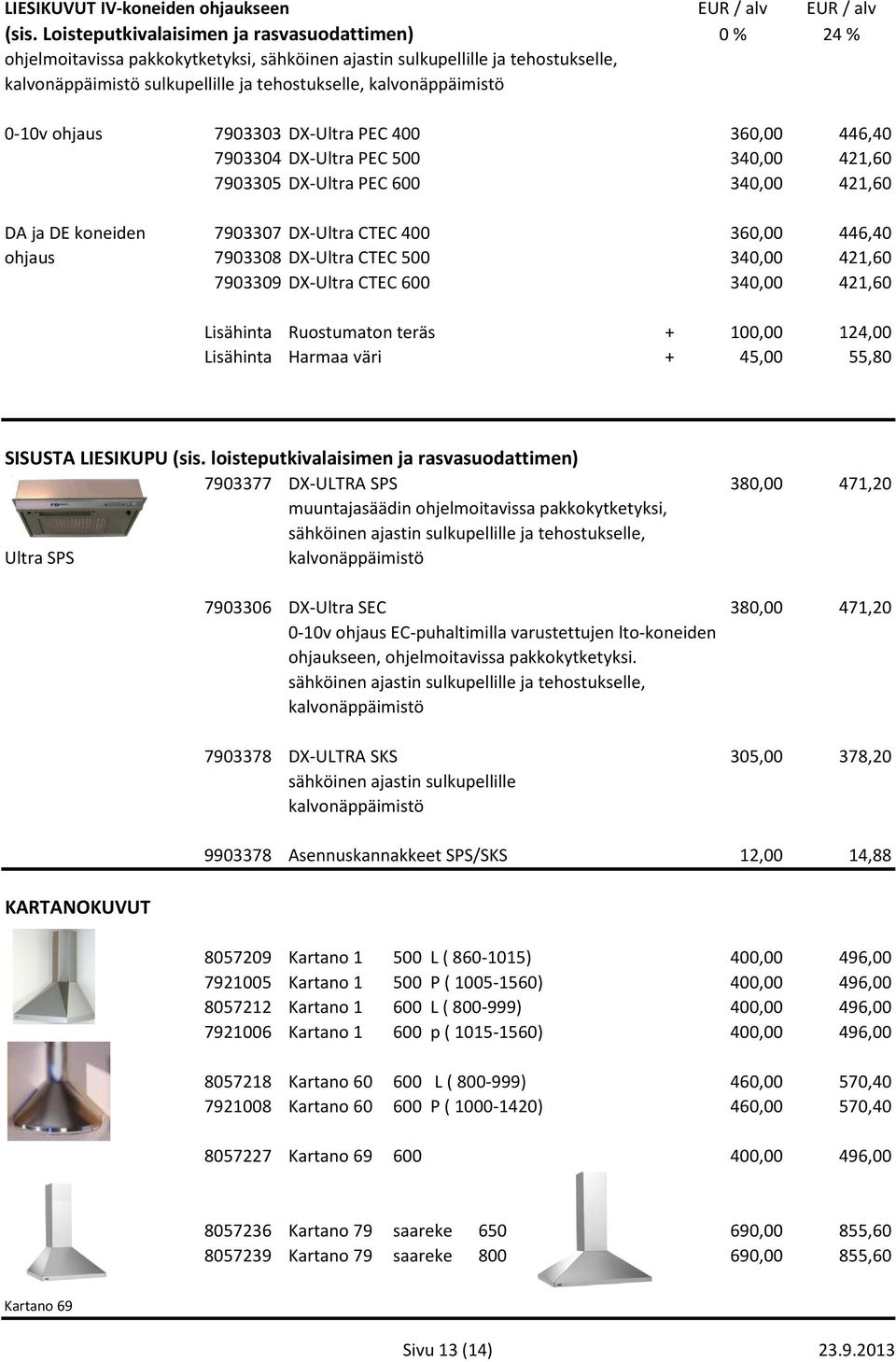 ohjaus 7903303 DX-Ultra PEC 400 360,00 446,40 7903304 DX-Ultra PEC 500 340,00 421,60 7903305 DX-Ultra PEC 600 340,00 421,60 DA ja DE koneiden 7903307 DX-Ultra CTEC 400 360,00 446,40 ohjaus 7903308