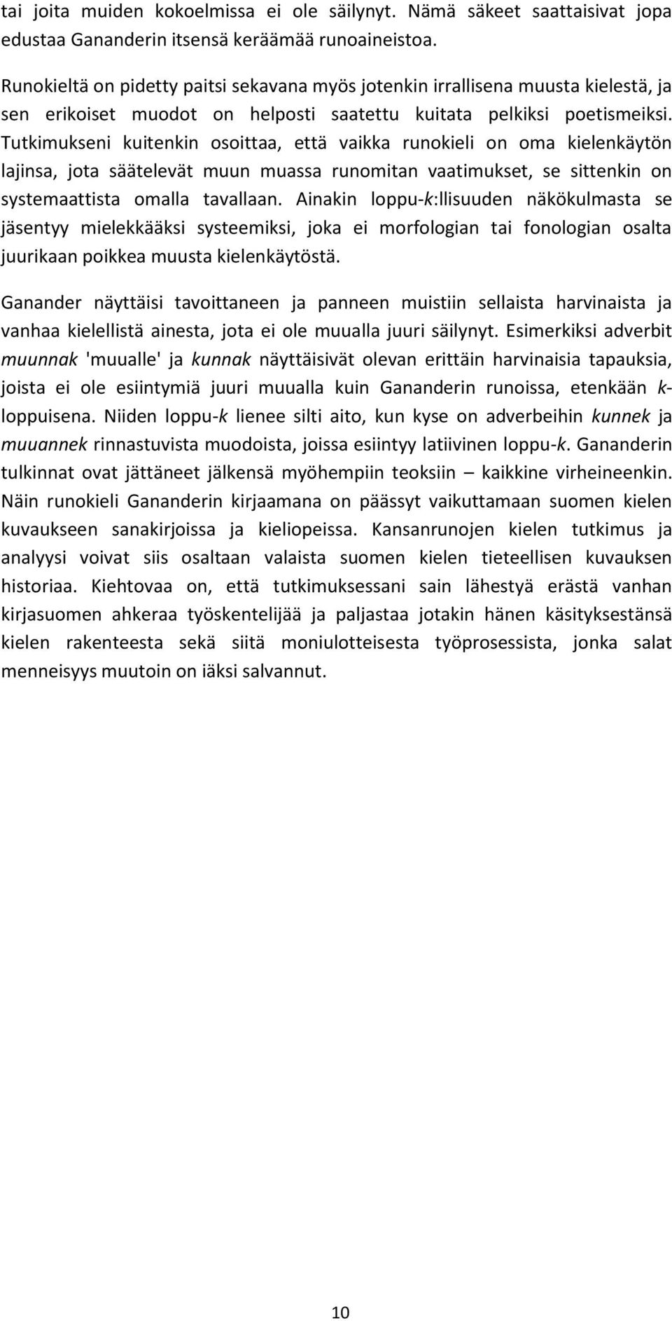 Tutkimukseni kuitenkin osoittaa, että vaikka runokieli on oma kielenkäytön lajinsa, jota säätelevät muun muassa runomitan vaatimukset, se sittenkin on systemaattista omalla tavallaan.
