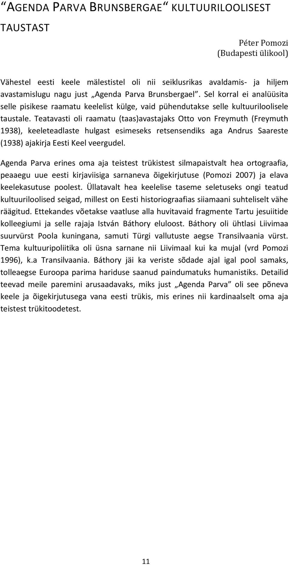 Teatavasti oli raamatu (taas)avastajaks Otto von Freymuth (Freymuth 1938), keeleteadlaste hulgast esimeseks retsensendiks aga Andrus Saareste (1938) ajakirja Eesti Keel veergudel.