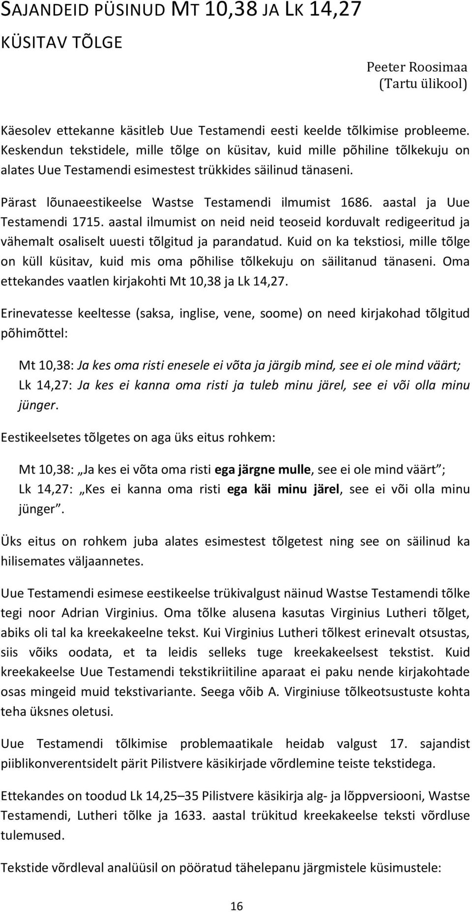 aastal ja Uue Testamendi 1715. aastal ilmumist on neid neid teoseid korduvalt redigeeritud ja vähemalt osaliselt uuesti tõlgitud ja parandatud.