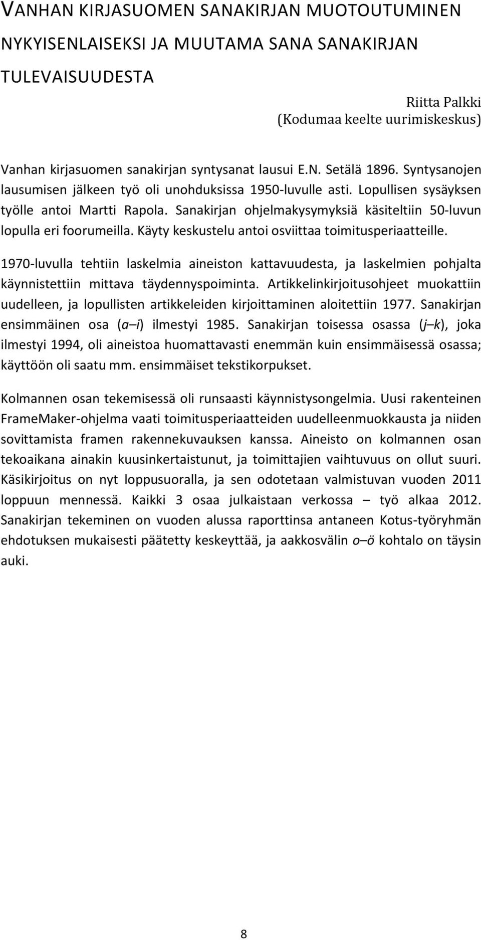 Sanakirjan ohjelmakysymyksiä käsiteltiin 50-luvun lopulla eri foorumeilla. Käyty keskustelu antoi osviittaa toimitusperiaatteille.