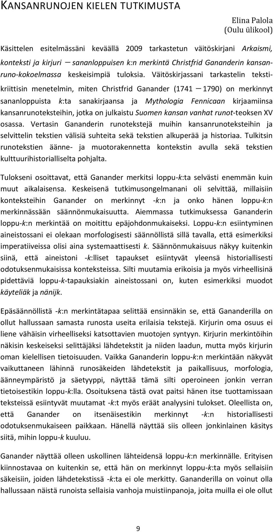 Väitöskirjassani tarkastelin tekstikriittisin menetelmin, miten Christfrid Ganander (1741 1790) on merkinnyt sananloppuista k:ta sanakirjaansa ja Mythologia Fennicaan kirjaamiinsa