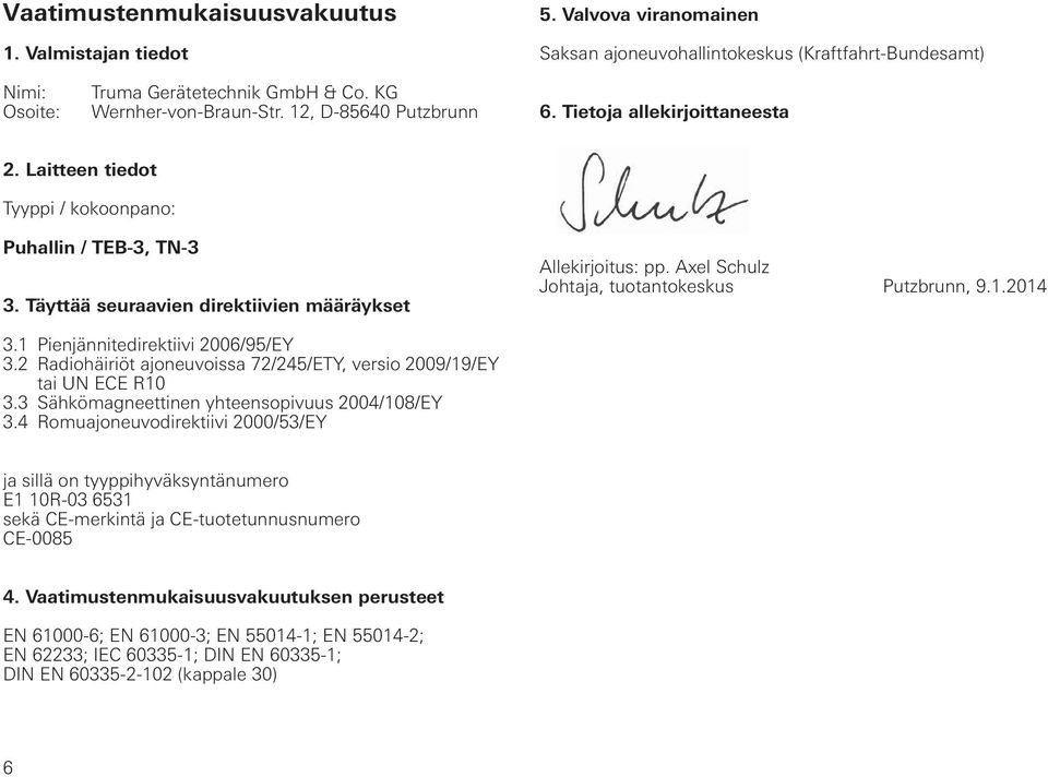 Axel Schulz Johtaja, tuotantokeskus Putzbrunn, 9.1.2014 3.1 Pienjännitedirektiivi 2006/95/EY 3.2 Radiohäiriöt ajoneuvoissa 72/245/ETY, versio 2009/19/EY tai UN ECE R10 3.