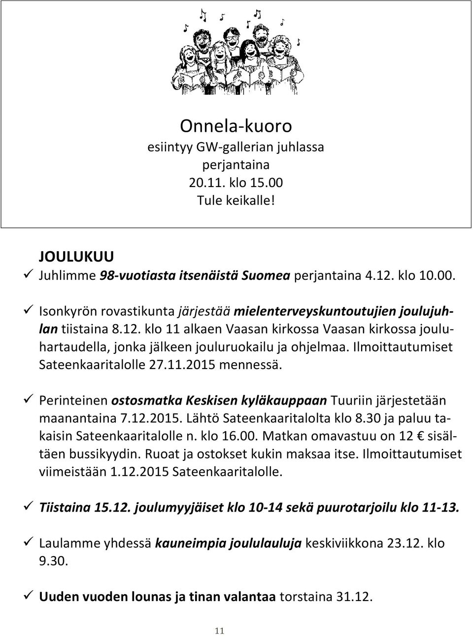 Perinteinen ostosmatka Keskisen kyläkauppaan Tuuriin järjestetään maanantaina 7.12.2015. Lähtö Sateenkaaritalolta klo 8.30 ja paluu takaisin Sateenkaaritalolle n. klo 16.00.