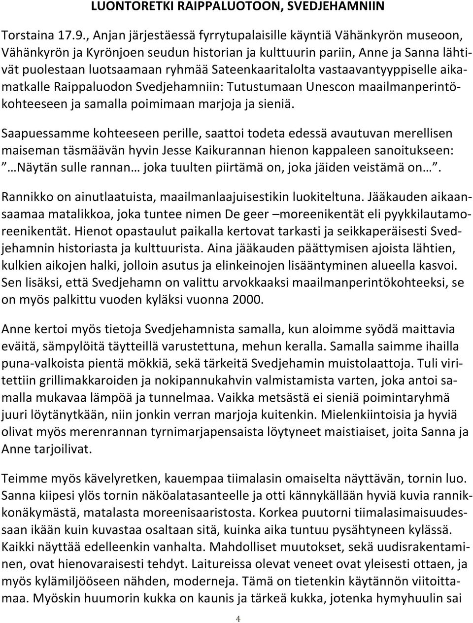 Sateenkaaritalolta vastaavantyyppiselle aikamatkalle Raippaluodon Svedjehamniin: Tutustumaan Unescon maailmanperintökohteeseen ja samalla poimimaan marjoja ja sieniä.