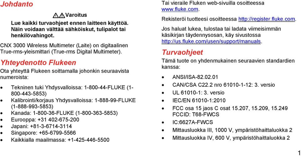 Yhteydenotto Flukeen Ota yhteyttä Flukeen soittamalla johonkin seuraavista numeroista: Tekninen tuki Yhdysvalloissa: 1-800-44-FLUKE (1-800-443-5853) Kalibrointi/korjaus Yhdysvalloissa: 1-888-99-FLUKE