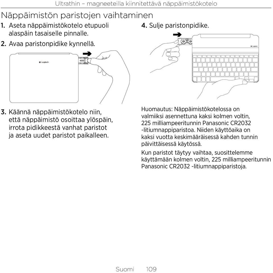 Huomautus: Näppäimistökotelossa on valmiiksi asennettuna kaksi kolmen voltin, 225 milliampeeritunnin Panasonic CR2032 -litiumnappiparistoa.