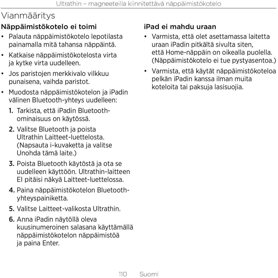 Tarkista, että ipadin Bluetoothominaisuus on käytössä. 2. Valitse Bluetooth ja poista Ultrathin Laitteet-luettelosta. (Napsauta i-kuvaketta ja valitse Unohda tämä laite.) 3.