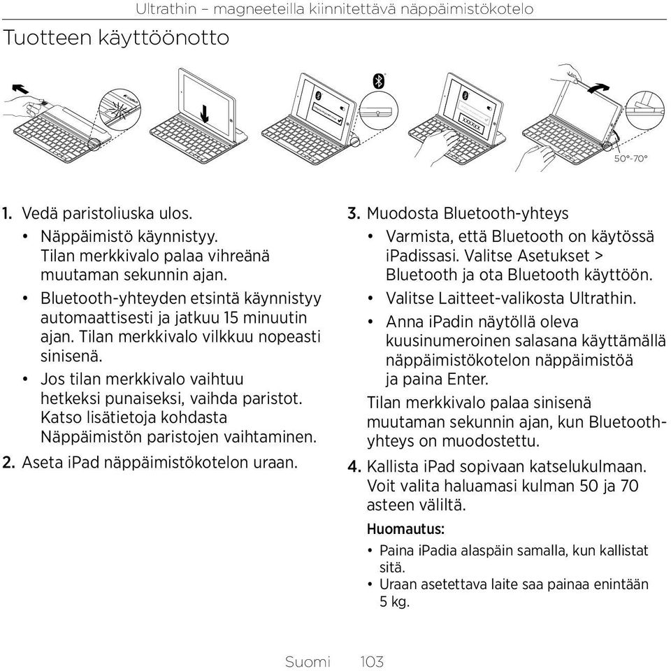 Jos tilan merkkivalo vaihtuu hetkeksi punaiseksi, vaihda paristot. Katso lisätietoja kohdasta Näppäimistön paristojen vaihtaminen. 2. Aseta ipad näppäimistökotelon uraan. 3.