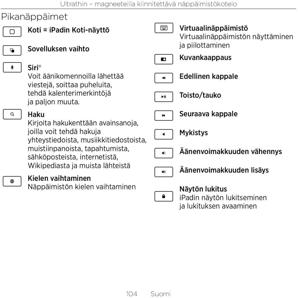 Haku Kirjoita hakukenttään avainsanoja, joilla voit tehdä hakuja yhteystiedoista, musiikkitiedostoista, muistiinpanoista, tapahtumista, sähköposteista, internetistä, Wikipediasta ja