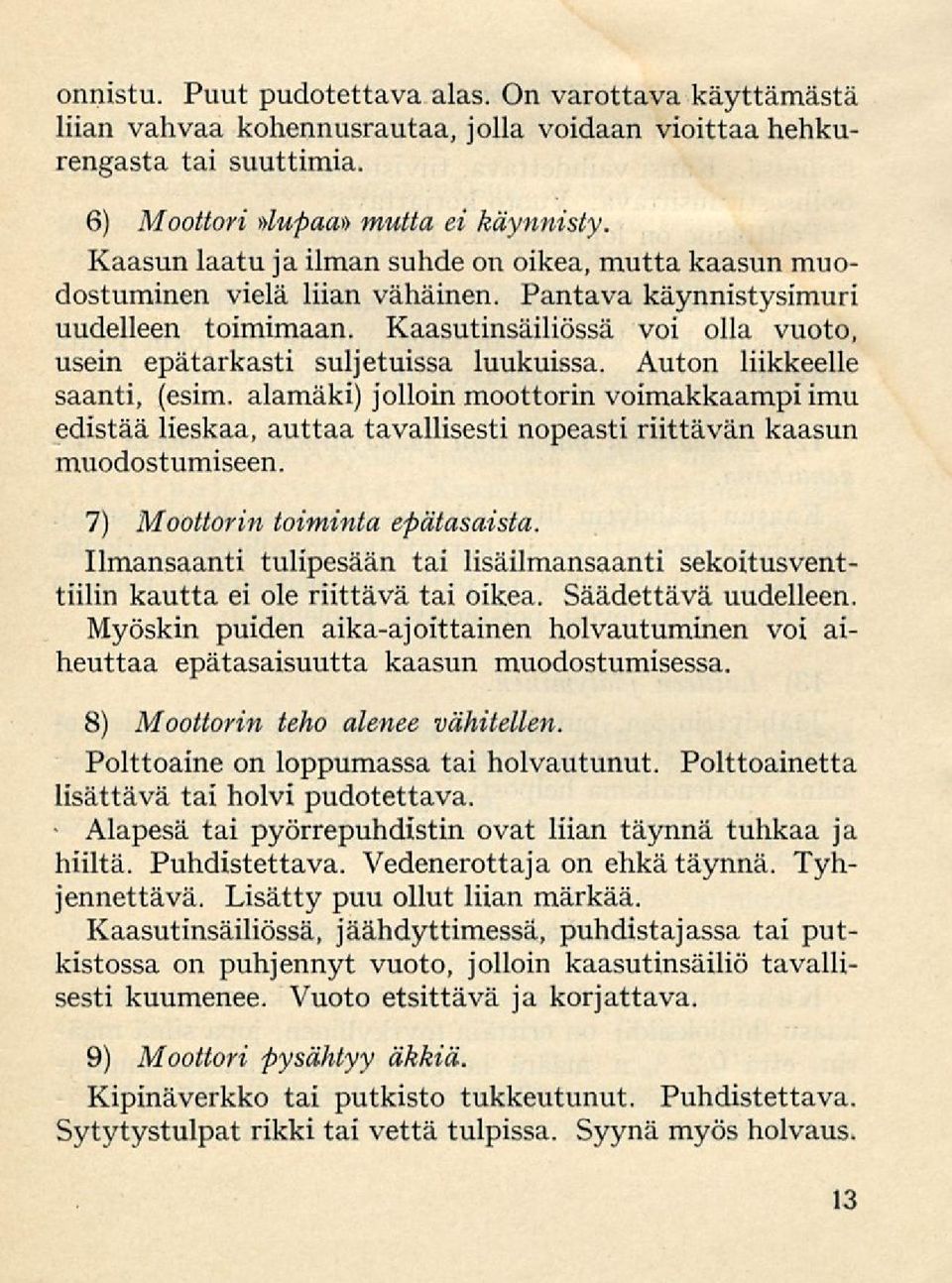 Kaasutinsäiliössä voi olla vuoto, usein epätarkasti suljetuissa luukuissa. Auton liikkeelle saanti, (esim.