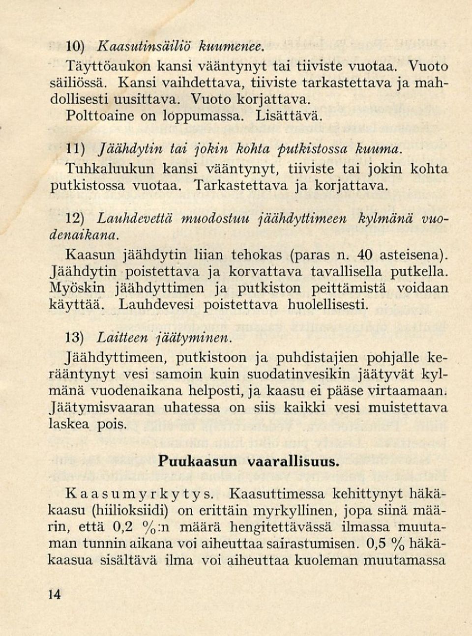 12) Lauhdevettä muodostuu jäähdyttimeen kylmänä vuodenaikana. Kaasun jäähdytin liian tehokas (paras n. 40 asteisena). Jäähdytin poistettava ja korvattava tavallisella putkella.