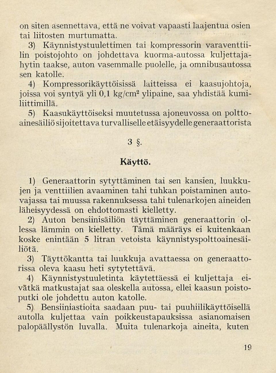 4) Kompressorikäyttöisissä laitteissa ei kaasujohtoja, joissa voi syntyä yli 0,1 kg/cm 2 ylipaine, saa yhdistää kumiliittimillä.