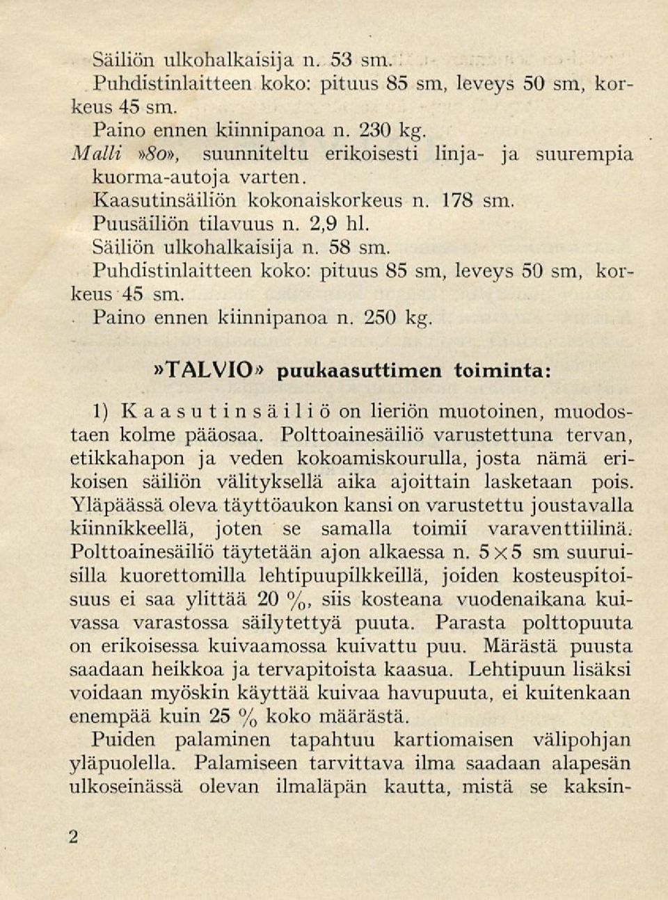 Puhdistinlaitteen koko: pituus 85 sm, leveys 50 sm, korkeus 45 sm. Paino ennen kiinnipanoa n. 250 kg.»talvio» puukaasuttimen toiminta 1) Kaasutinsäiliöon lieriön muotoinen, muodostaen kolme pääosaa.