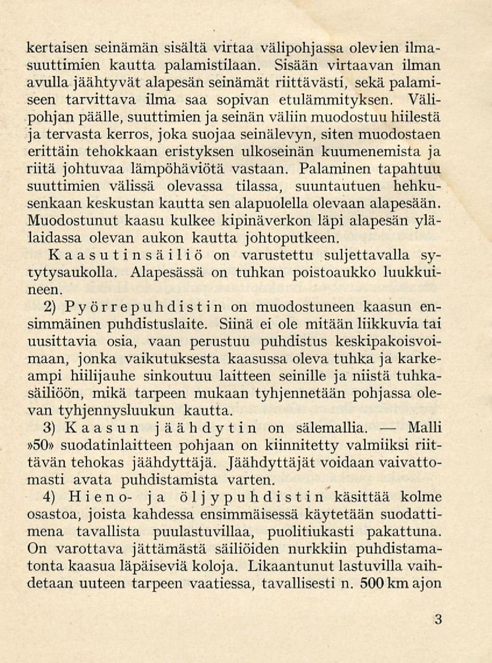 Välipohjan päälle, suuttimien jaseinän väliin muodostuu hiilestä ja tervasta kerros, joka suojaa seinälevyn, siten muodostaen erittäin tehokkaan eristyksen ulkoseinän kuumenemista ja riitä johtuvaa