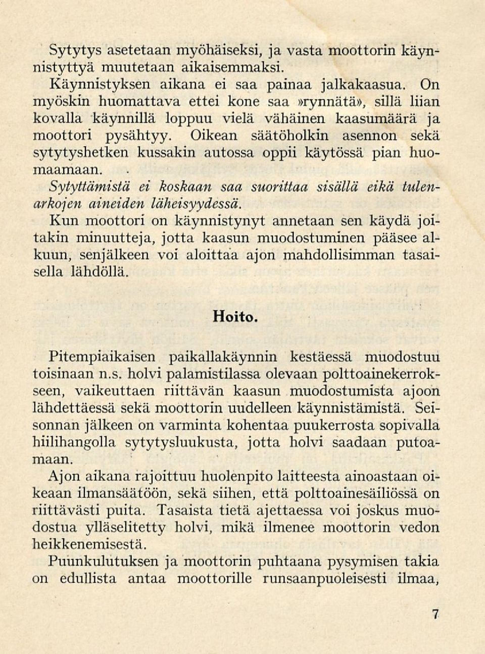 Oikean säätöholkin asennon sekä sytytyshetken kussakin autossa oppii käytössä pian huomaamaan. Sytyttämistä ei koskaan saa suorittaa sisällä eikä tulenarkojen aineiden läheisyydessä.