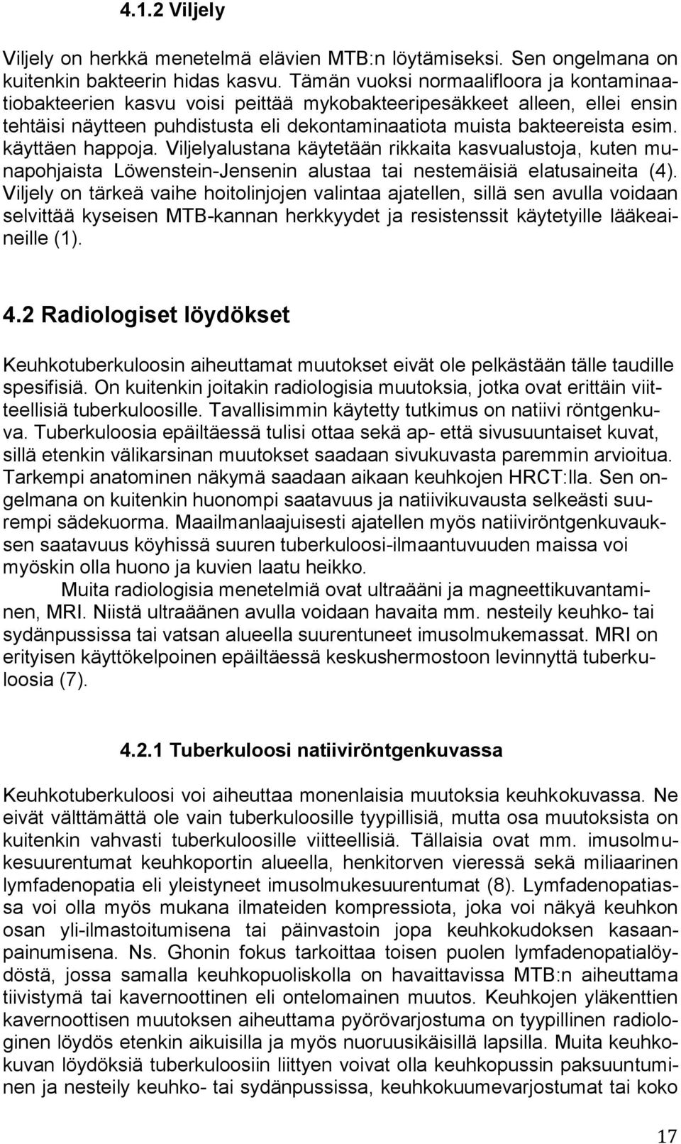 käyttäen happoja. Viljelyalustana käytetään rikkaita kasvualustoja, kuten munapohjaista Löwenstein-Jensenin alustaa tai nestemäisiä elatusaineita (4).