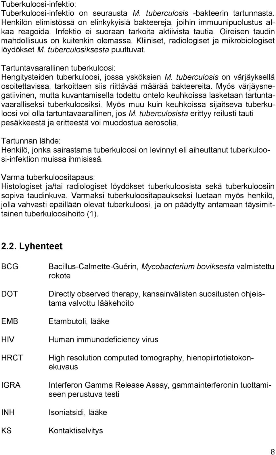 Tartuntavaarallinen tuberkuloosi: Hengitysteiden tuberkuloosi, jossa ysköksien M. tuberculosis on värjäyksellä osoitettavissa, tarkoittaen siis riittävää määrää bakteereita.