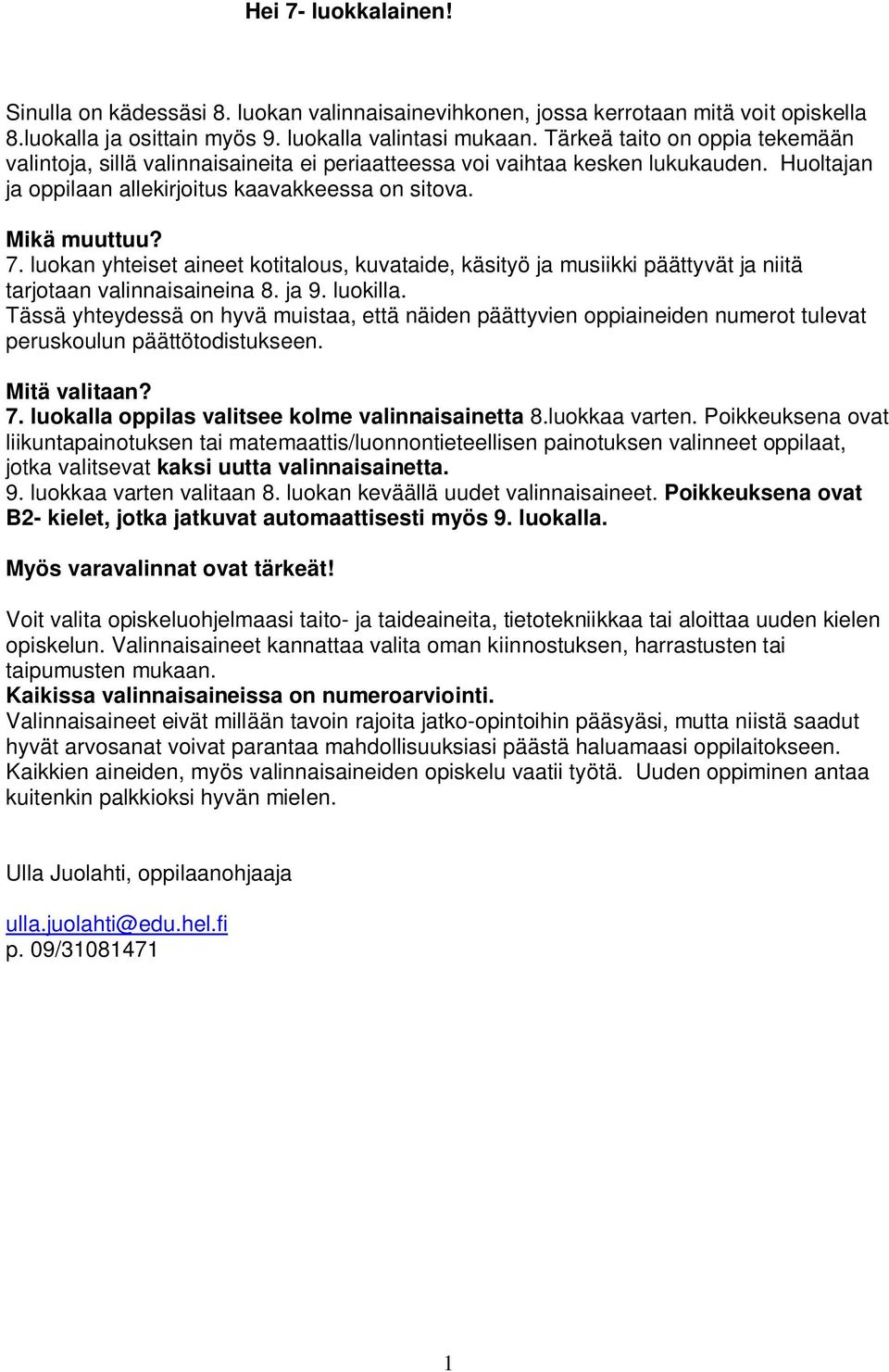 luokan yhteiset aineet kotitalous, kuvataide, käsityö ja musiikki päättyvät ja niitä tarjotaan valinnaisaineina 8. ja 9. luokilla.