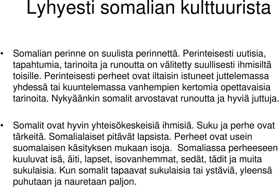 Nykyäänkin somalit arvostavat runoutta ja hyviä juttuja. Somalit ovat hyvin yhteisökeskeisiä ihmisiä. Suku ja perhe ovat tärkeitä. Somalialaiset pitävät lapsista.