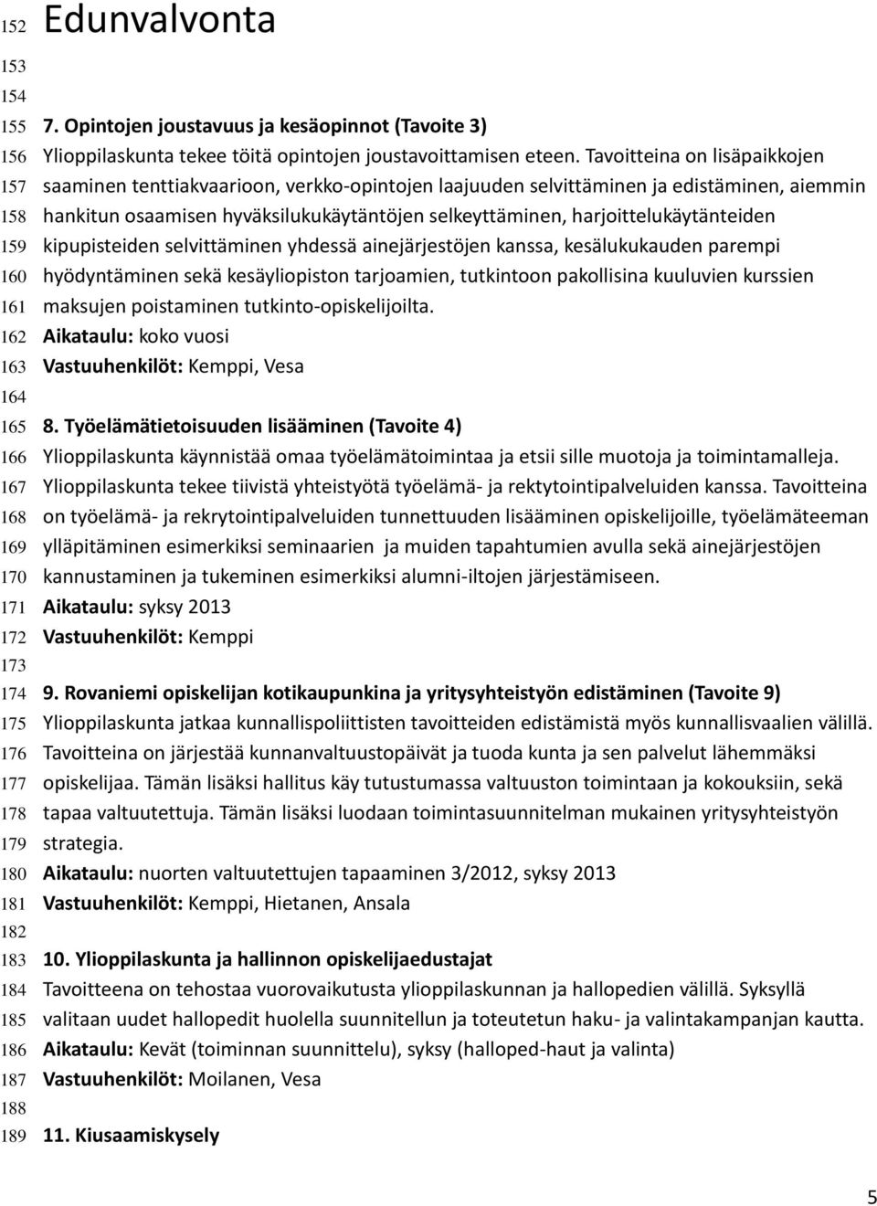 Tavoitteina on lisäpaikkojen saaminen tenttiakvaarioon, verkko-opintojen laajuuden selvittäminen ja edistäminen, aiemmin hankitun osaamisen hyväksilukukäytäntöjen selkeyttäminen,