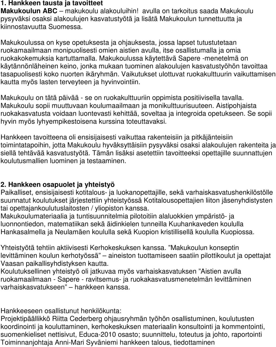 Makukoulussa on kyse opetuksesta ja ohjauksesta, jossa lapset tutustutetaan ruokamaailmaan monipuolisesti omien aistien avulla, itse osallistumalla ja omia ruokakokemuksia kartuttamalla.