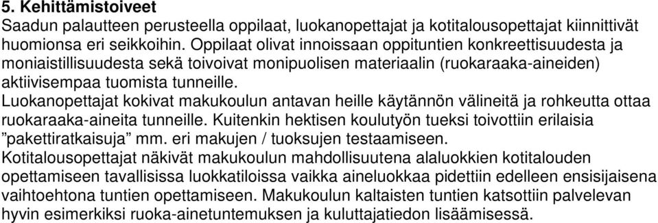 Luokanopettajat kokivat makukoulun antavan heille käytännön välineitä ja rohkeutta ottaa ruokaraaka-aineita tunneille. Kuitenkin hektisen koulutyön tueksi toivottiin erilaisia pakettiratkaisuja mm.