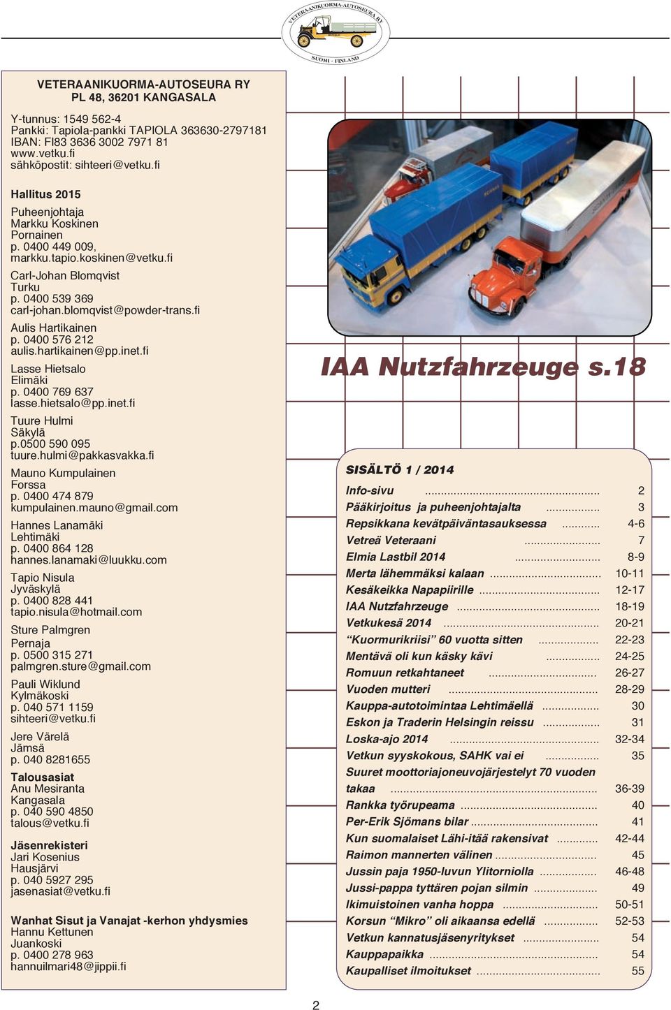 fi Aulis Hartikainen p. 0400 576 212 aulis.hartikainen@pp.inet.fi Lasse Hietsalo Elimäki p. 0400 769 637 lasse.hietsalo@pp.inet.fi Tuure Hulmi Säkylä p.0500 590 095 tuure.hulmi@pakkasvakka.