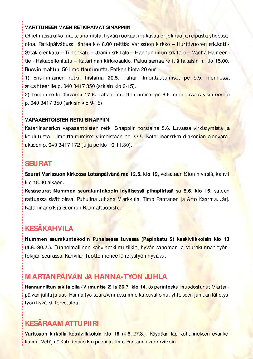 Retken hinta 20 eur. 1) Ensimmäinen retki: istaina 20.5. Tähän ilmoi autumiset pe 9.5. mennessä srk.sihteerille p. 040 3417 350 (arkisin klo 9-15). 2) Toinen retki: istaina 17.6.