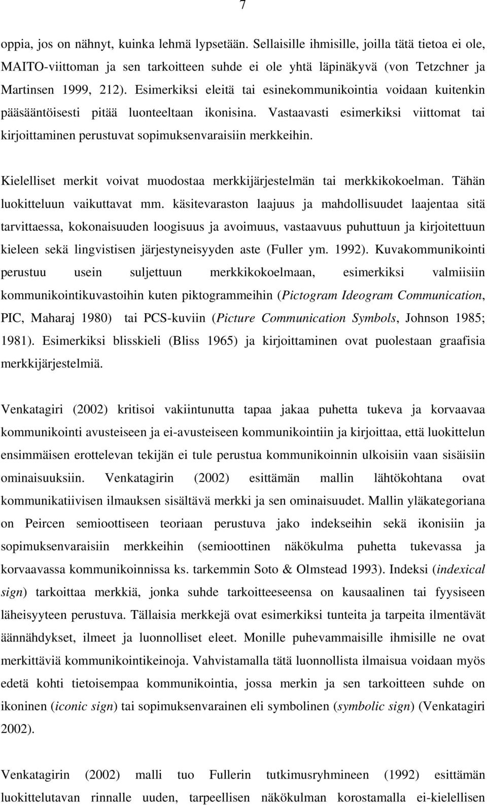 Esimerkiksi eleitä tai esinekommunikointia voidaan kuitenkin pääsääntöisesti pitää luonteeltaan ikonisina.