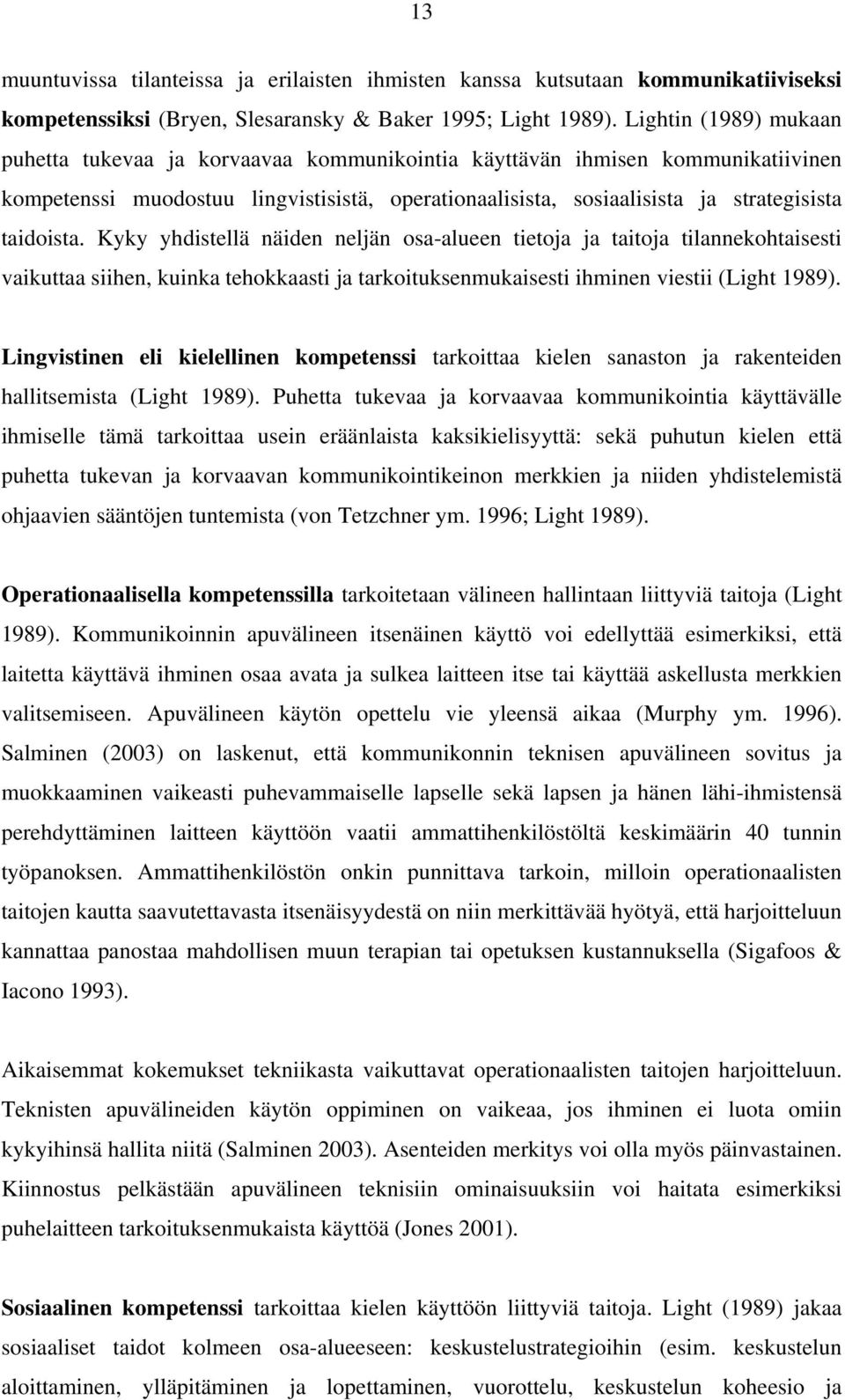 taidoista. Kyky yhdistellä näiden neljän osa-alueen tietoja ja taitoja tilannekohtaisesti vaikuttaa siihen, kuinka tehokkaasti ja tarkoituksenmukaisesti ihminen viestii (Light 1989).