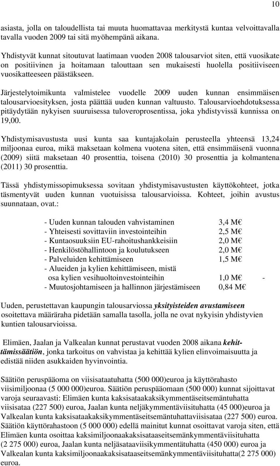 Järjestelytoimikunta valmistelee vuodelle 2009 uuden kunnan ensimmäisen talousarvioesityksen, josta päättää uuden kunnan valtuusto.