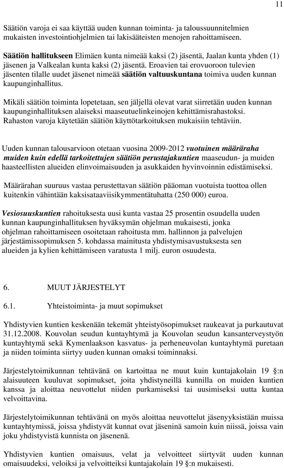 Eroavien tai erovuoroon tulevien jäsenten tilalle uudet jäsenet nimeää säätiön valtuuskuntana toimiva uuden kunnan kaupunginhallitus.