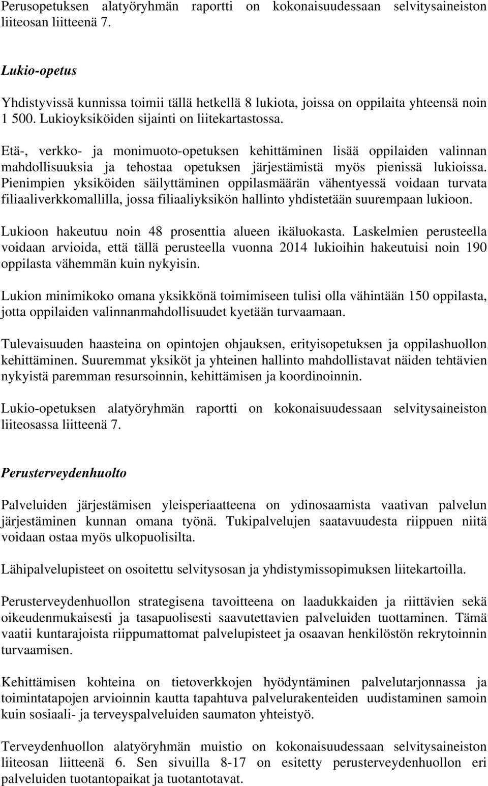 Etä-, verkko- ja monimuoto-opetuksen kehittäminen lisää oppilaiden valinnan mahdollisuuksia ja tehostaa opetuksen järjestämistä myös pienissä lukioissa.