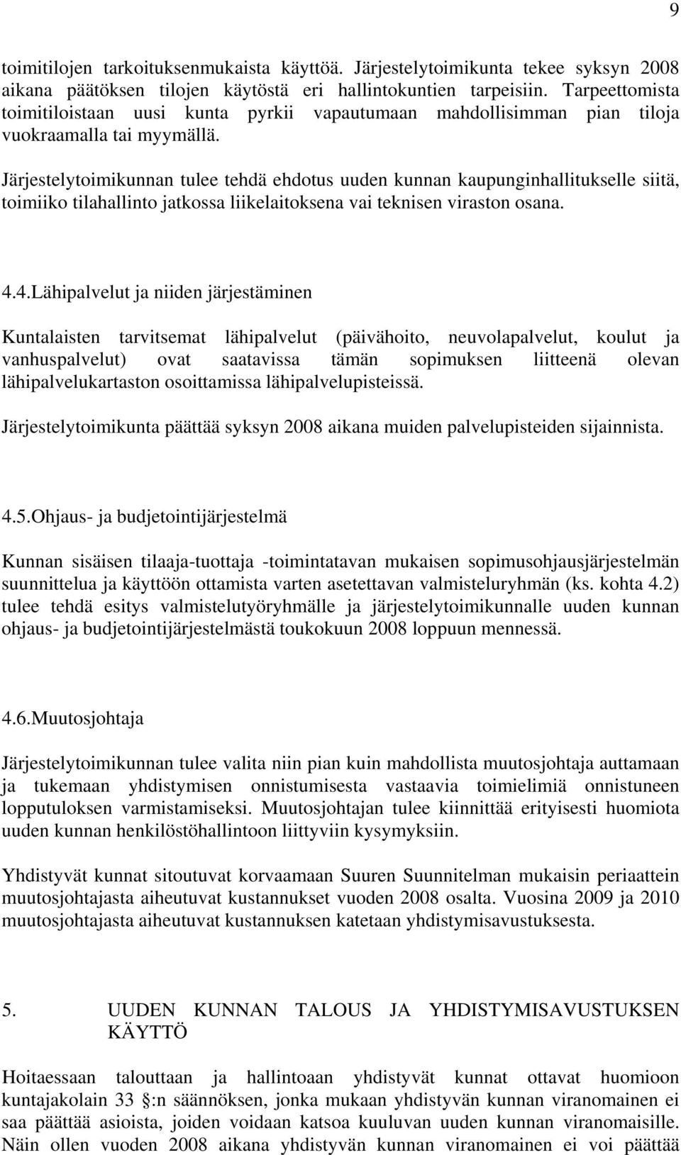 Järjestelytoimikunnan tulee tehdä ehdotus uuden kunnan kaupunginhallitukselle siitä, toimiiko tilahallinto jatkossa liikelaitoksena vai teknisen viraston osana. 4.