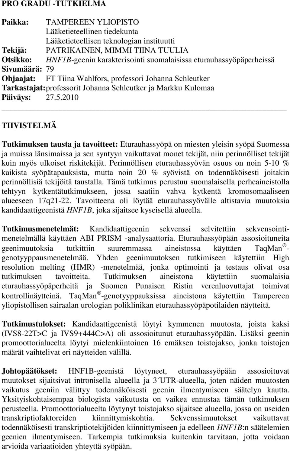 2010 TIIVISTELMÄ Tutkimuksen tausta ja tavoitteet: Eturauhassyöpä on miesten yleisin syöpä Suomessa ja muissa länsimaissa ja sen syntyyn vaikuttavat monet tekijät, niin perinnölliset tekijät kuin