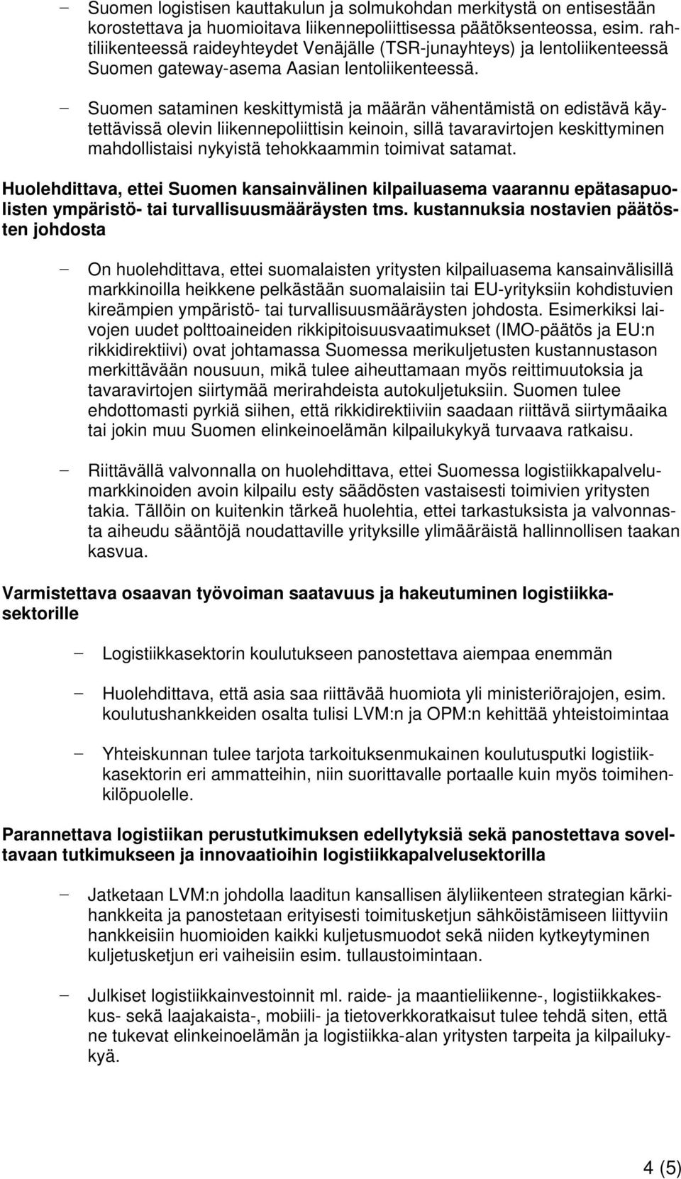 Suomen sataminen keskittymistä ja määrän vähentämistä on edistävä käytettävissä olevin liikennepoliittisin keinoin, sillä tavaravirtojen keskittyminen mahdollistaisi nykyistä tehokkaammin toimivat