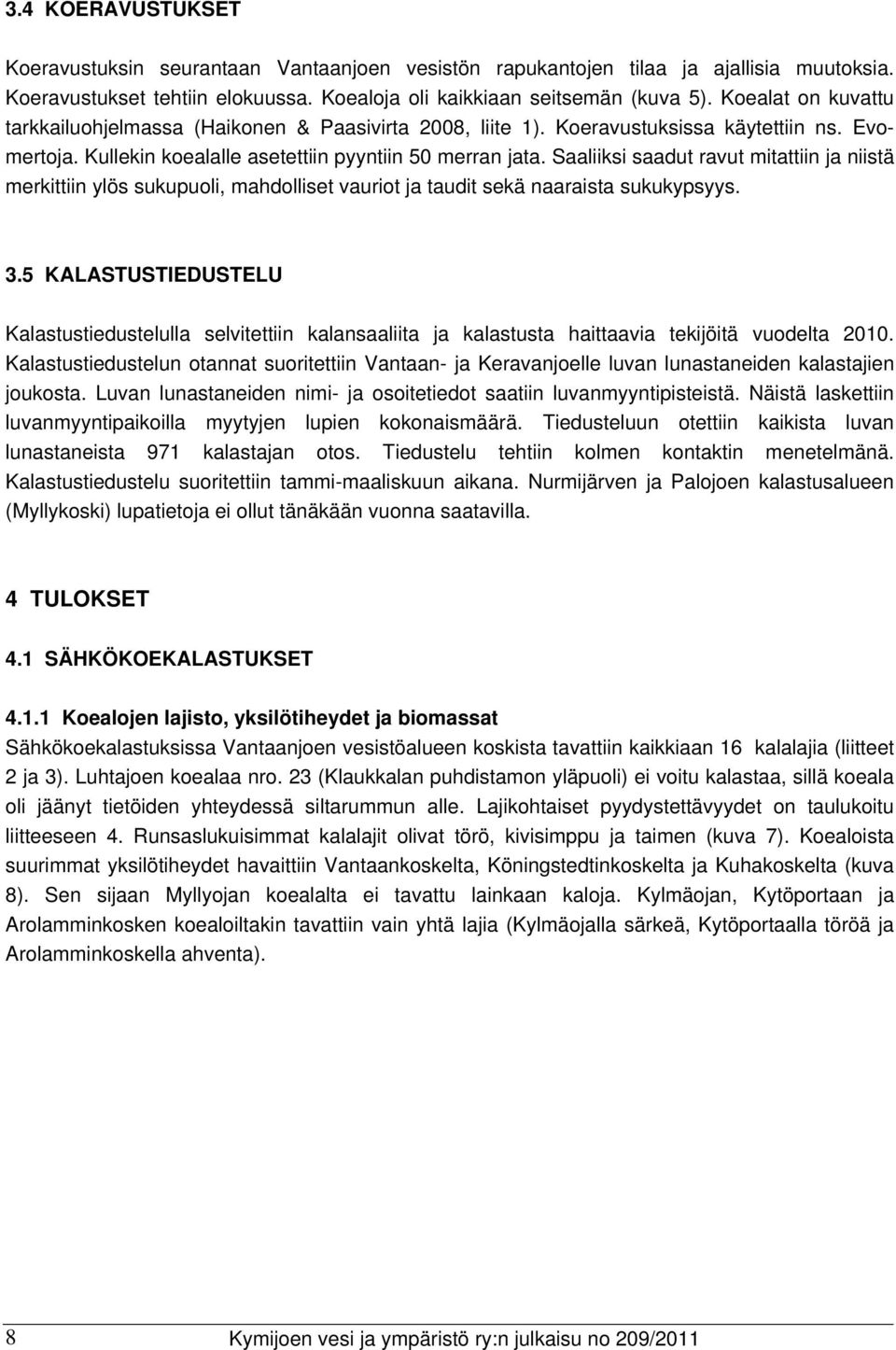 Saaliiksi saadut ravut mitattiin ja niistä merkittiin ylös sukupuoli, mahdolliset vauriot ja taudit sekä naaraista sukukypsyys. 3.