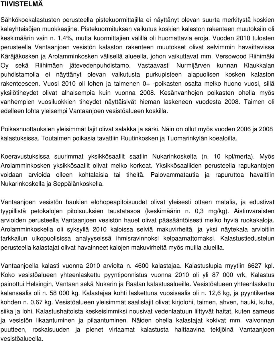 Vuoden 2010 tulosten perusteella Vantaanjoen vesistön kalaston rakenteen muutokset olivat selvimmin havaittavissa Käräjäkosken ja Arolamminkosken välisellä alueella, johon vaikuttavat mm.