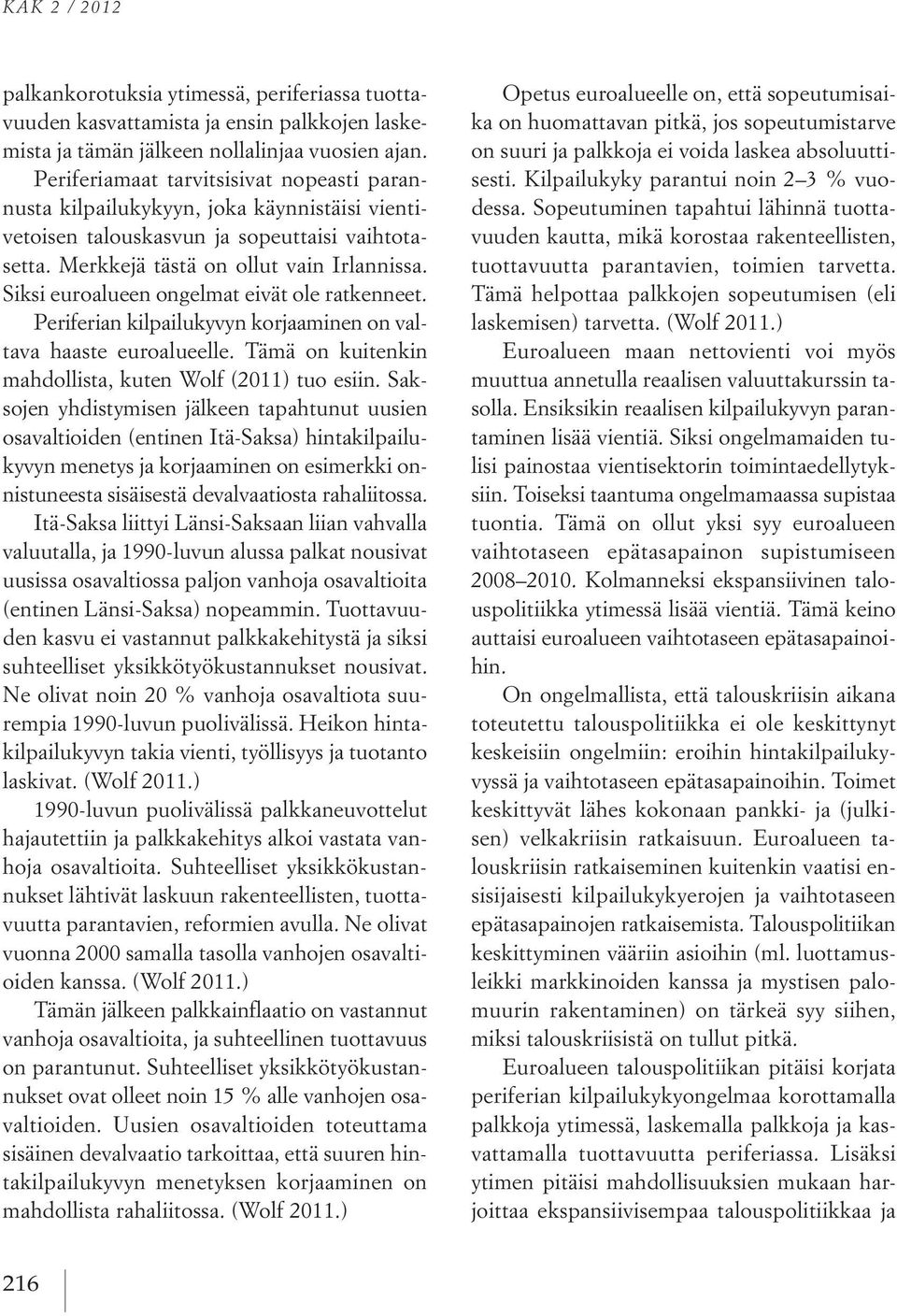 Siksi euroalueen ongelmat eivät ole ratkenneet. Periferian kilpailukyvyn korjaaminen on valtava haaste euroalueelle. Tämä on kuitenkin mahdollista, kuten Wolf (2011) tuo esiin.
