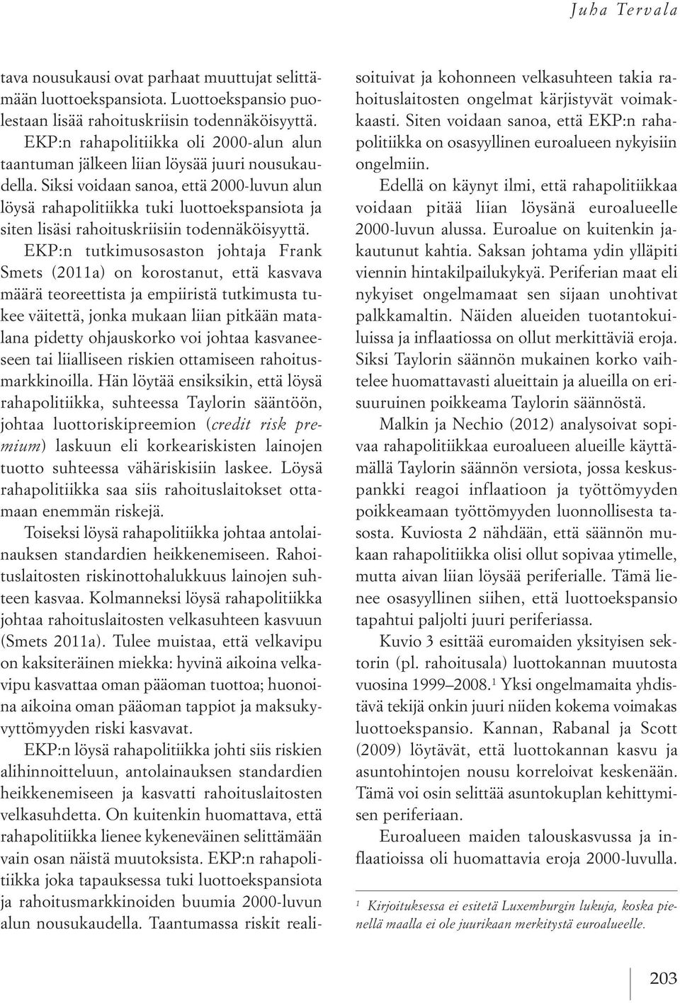 Siksi voidaan sanoa, että 2000-luvun alun löysä rahapolitiikka tuki luottoekspansiota ja siten lisäsi rahoituskriisiin todennäköisyyttä.