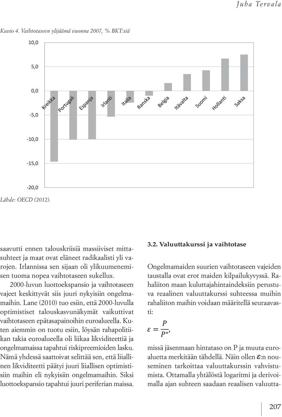 2000-luvun luottoekspansio ja vaihtotaseen vajeet keskittyvät siis juuri nykyisiin ongelmamaihin.