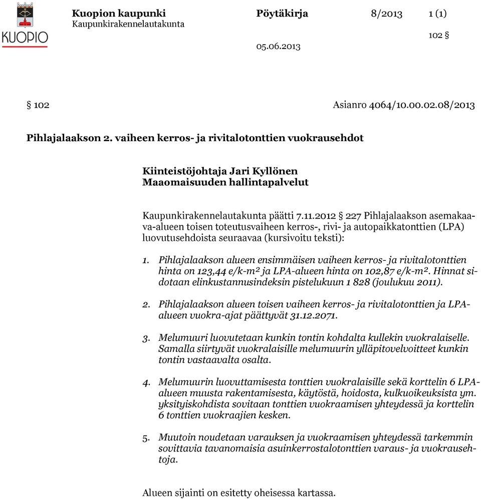 2012 227 Pihlajalaakson asemakaava-alueen toisen toteutusvaiheen kerros-, rivi- ja autopaikkatonttien (LPA) luovutusehdoista seuraavaa (kursivoitu teksti): 1.