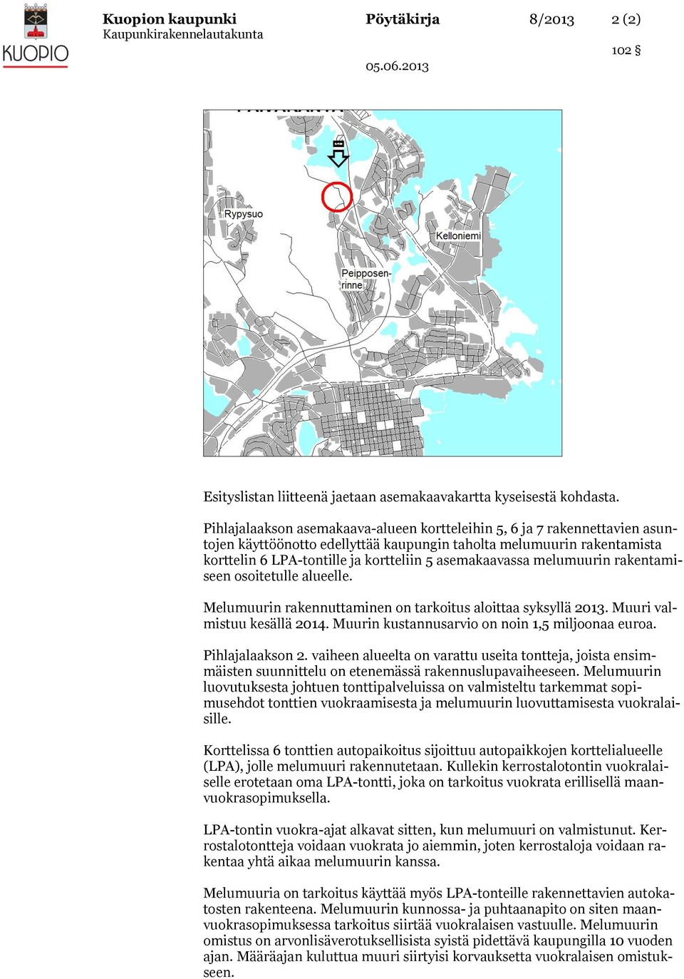 asemakaavassa melumuurin rakentamiseen osoitetulle alueelle. Melumuurin rakennuttaminen on tarkoitus aloittaa syksyllä 2013. Muuri valmistuu kesällä 2014.