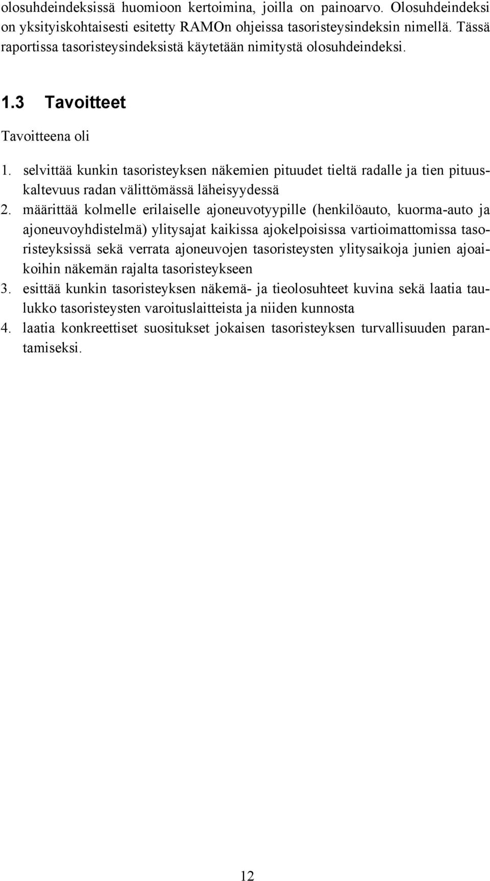 selvittää kunkin tasoristeyksen näkemien pituudet tieltä radalle ja tien pituuskaltevuus radan välittömässä läheisyydessä 2.