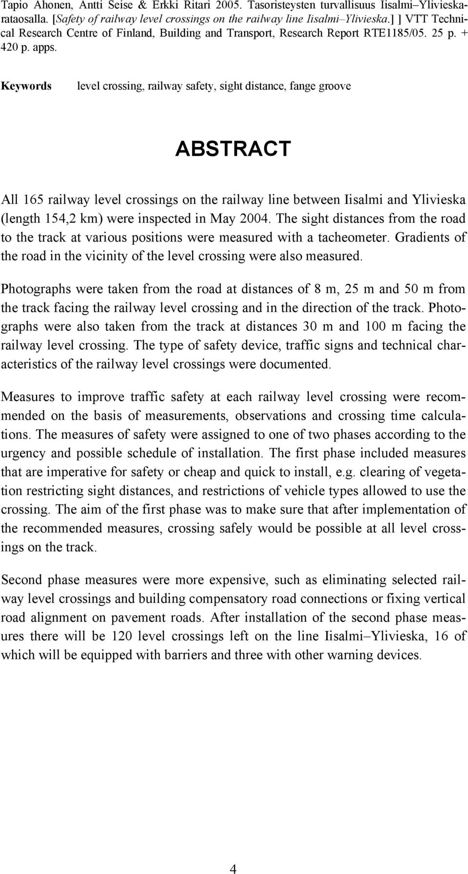 Keywords level crossing, railway safety, sight distance, fange groove ABSTRACT All 165 railway level crossings on the railway line between Iisalmi and Ylivieska (length 154,2 km) were inspected in